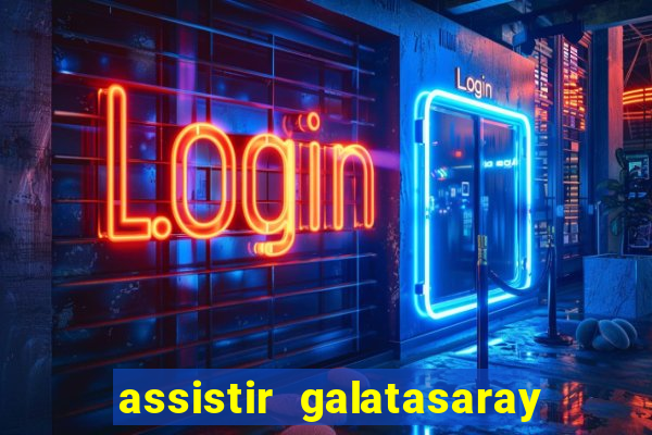 assistir galatasaray ao vivo