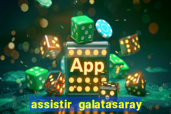 assistir galatasaray ao vivo