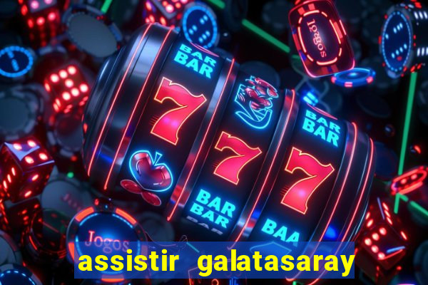 assistir galatasaray ao vivo