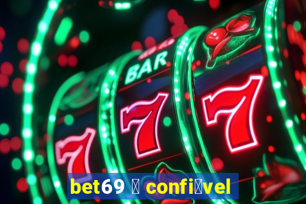 bet69 茅 confi谩vel