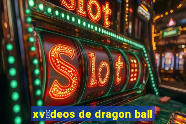 xv铆deos de dragon ball