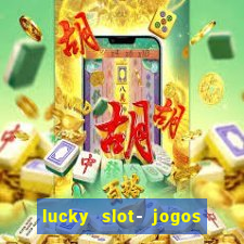 lucky slot- jogos de cassino