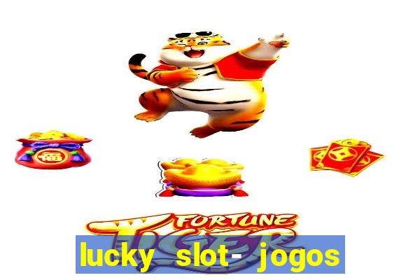 lucky slot- jogos de cassino