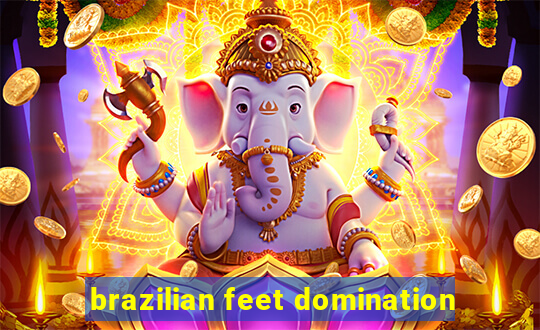 brazilian feet domination