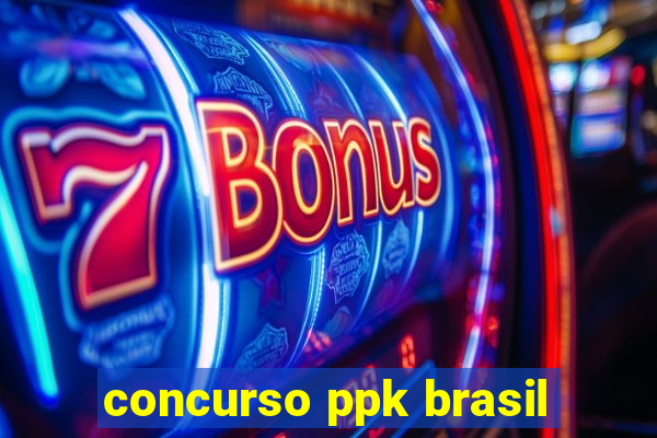 concurso ppk brasil