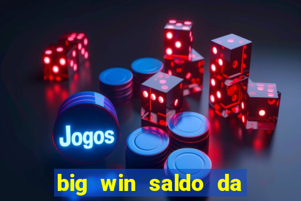 big win saldo da conta now