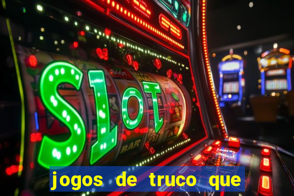 jogos de truco que ganha dinheiro