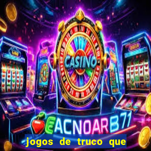 jogos de truco que ganha dinheiro