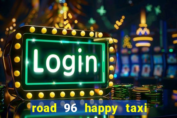 road 96 happy taxi security call password