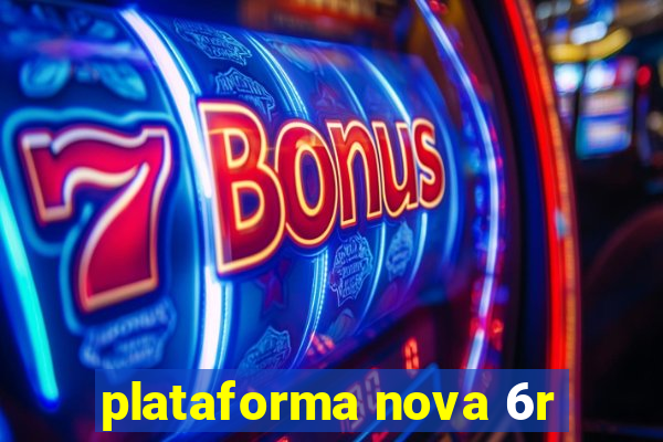 plataforma nova 6r