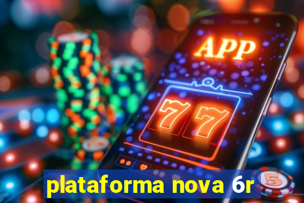 plataforma nova 6r