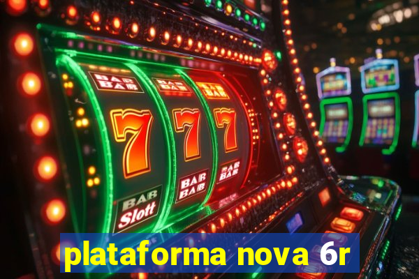 plataforma nova 6r