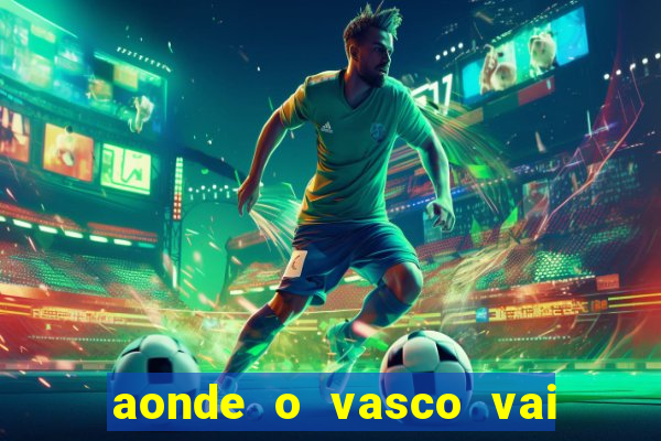 aonde o vasco vai jogar hoje