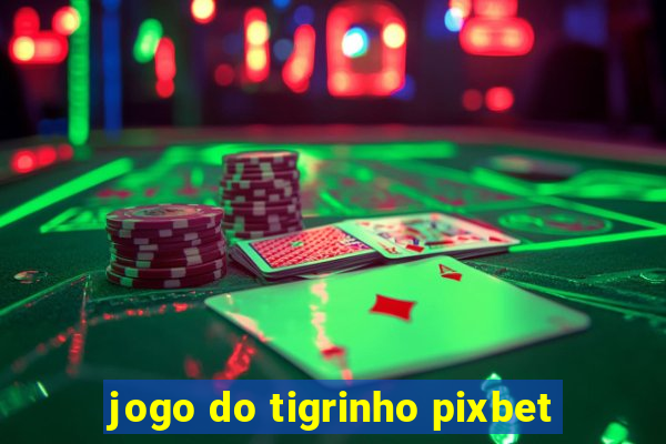 jogo do tigrinho pixbet