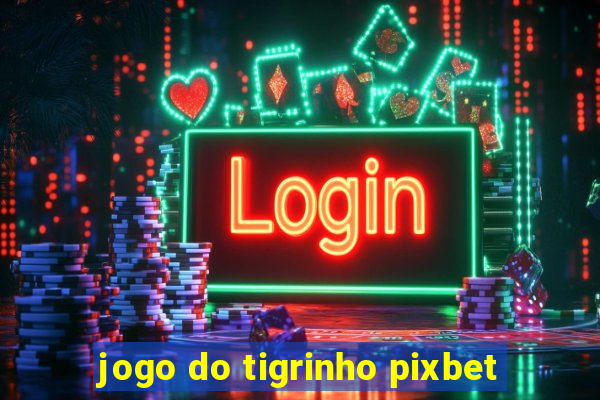 jogo do tigrinho pixbet