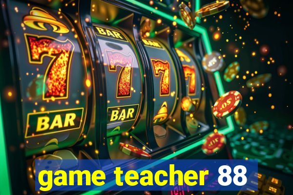 game teacher 88