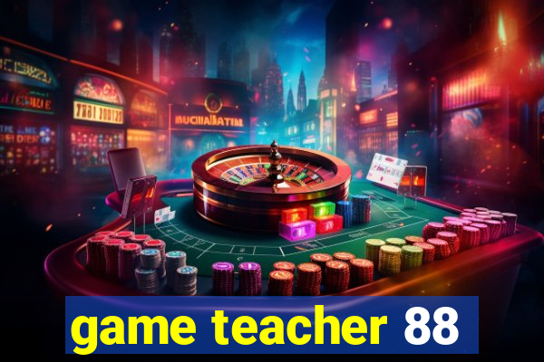 game teacher 88