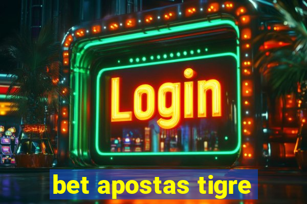 bet apostas tigre