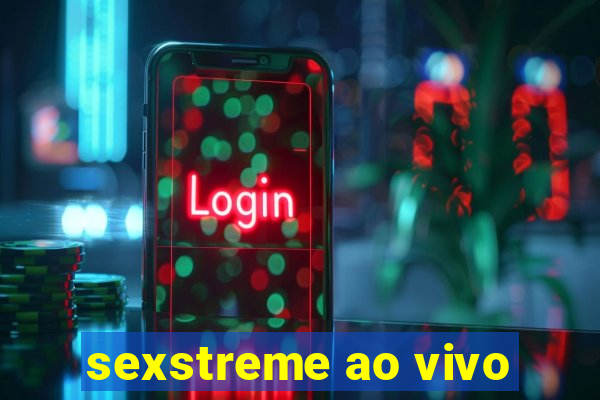 sexstreme ao vivo