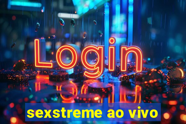 sexstreme ao vivo