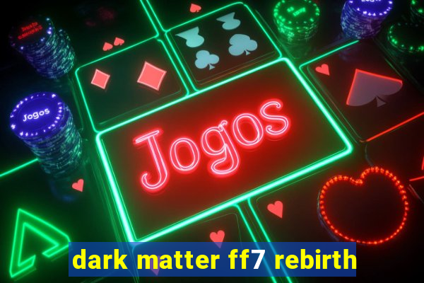 dark matter ff7 rebirth