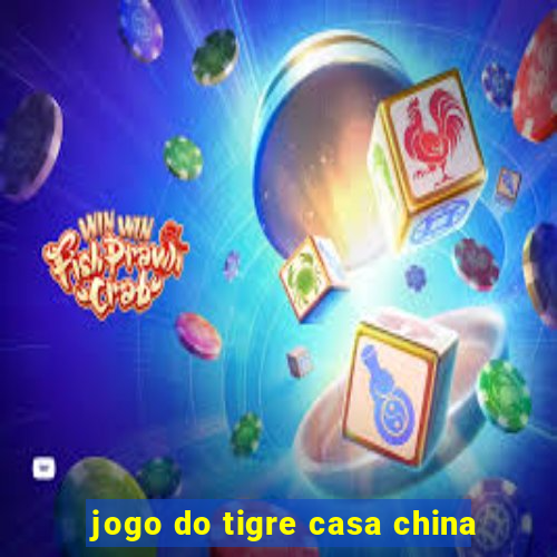 jogo do tigre casa china