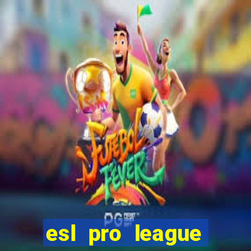 esl pro league jogos de hoje