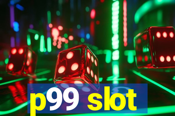 p99 slot