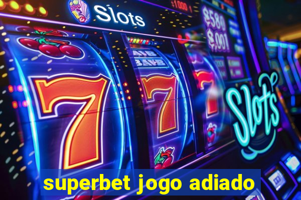 superbet jogo adiado