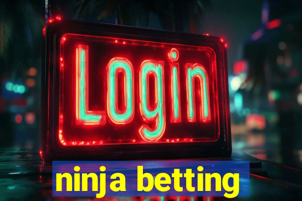 ninja betting