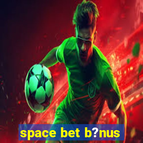 space bet b?nus