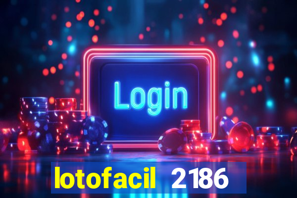 lotofacil 2186 resultado de hoje