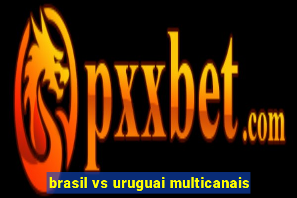 brasil vs uruguai multicanais