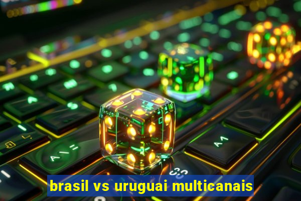 brasil vs uruguai multicanais