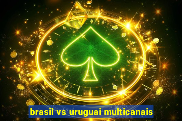 brasil vs uruguai multicanais