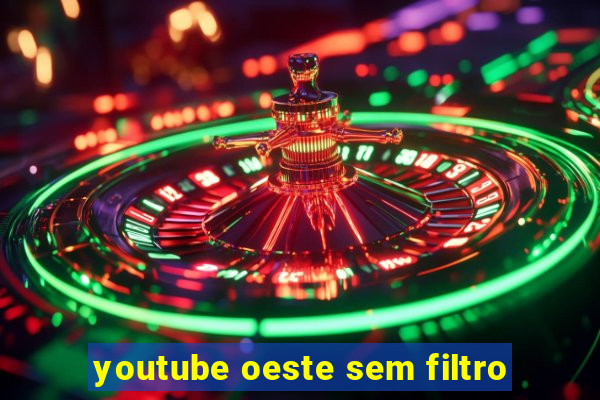 youtube oeste sem filtro