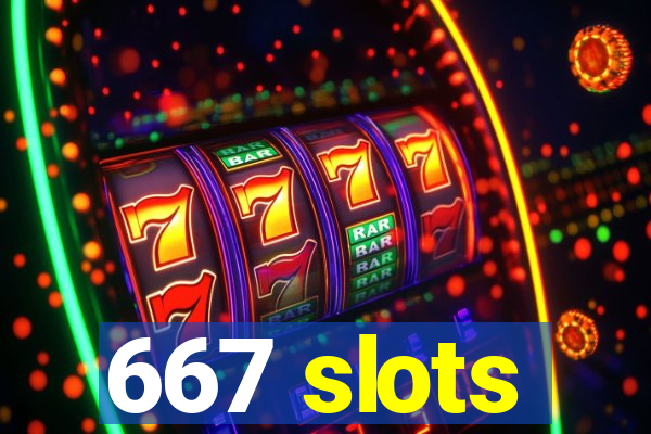 667 slots