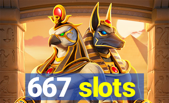 667 slots