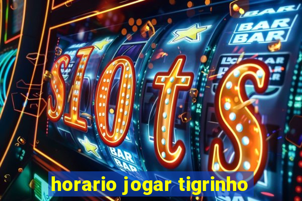 horario jogar tigrinho