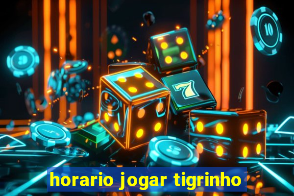 horario jogar tigrinho