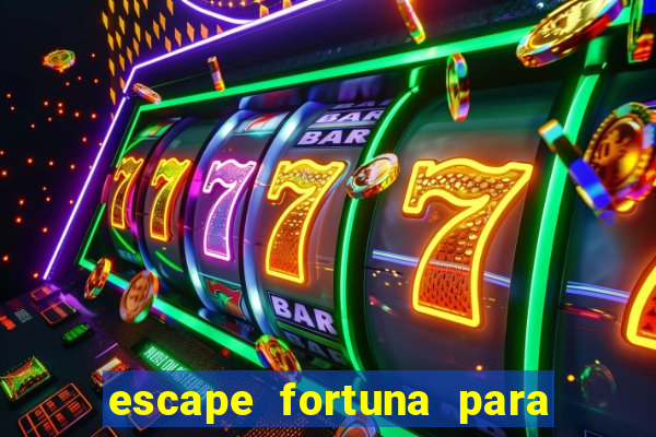 escape fortuna para pop 100