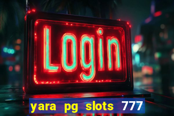 yara pg slots 777 paga mesmo