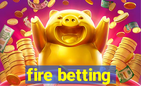 fire betting