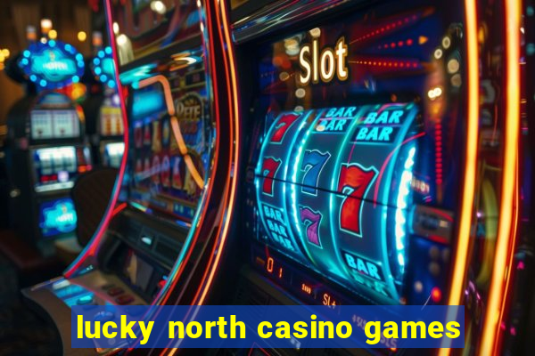 lucky north casino games