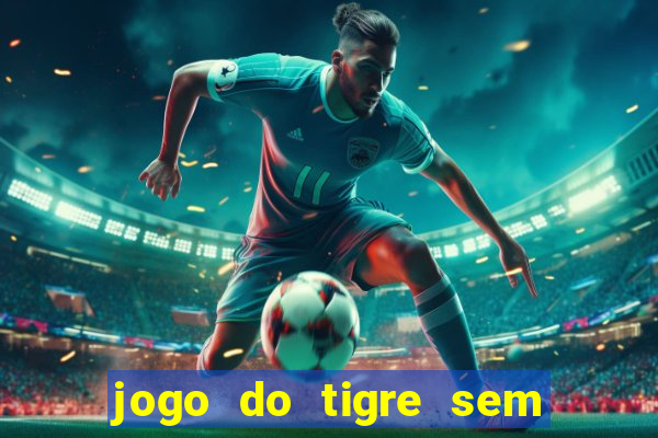 jogo do tigre sem depositar nada