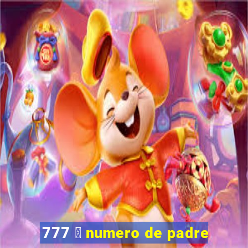 777 茅 numero de padre