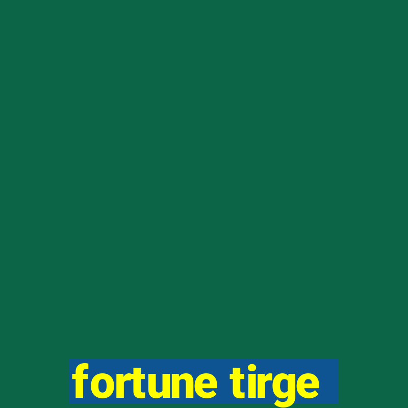 fortune tirge