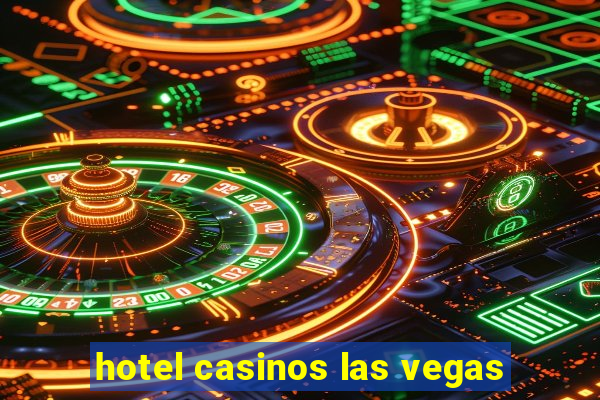 hotel casinos las vegas