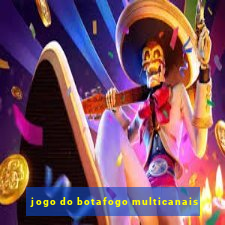 jogo do botafogo multicanais