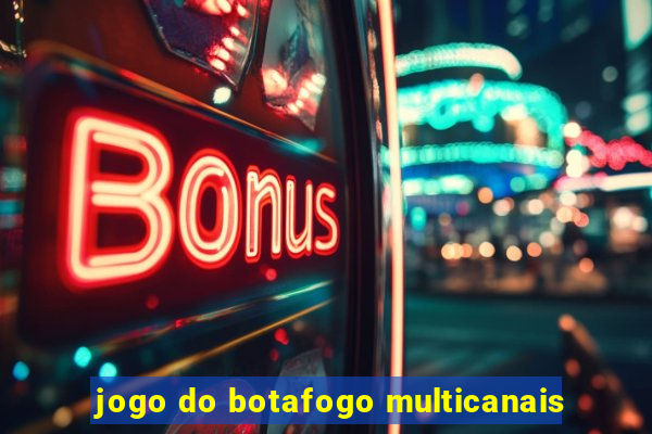 jogo do botafogo multicanais